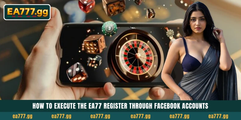 EA77 Register: Welcome Bonuses Claim করতে 1 মিনিটে Account তৈরি করুন 4 How to execute the EA77 Register through Facebook accounts