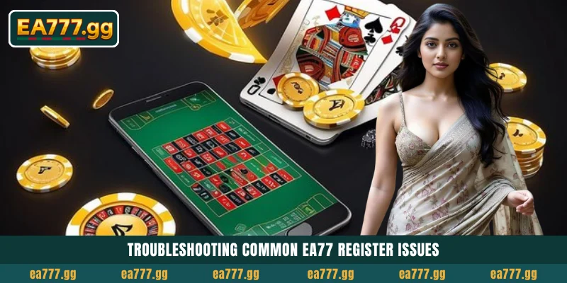 EA77 Register: Welcome Bonuses Claim করতে 1 মিনিটে Account তৈরি করুন 6 Troubleshooting common EA77 Register issues