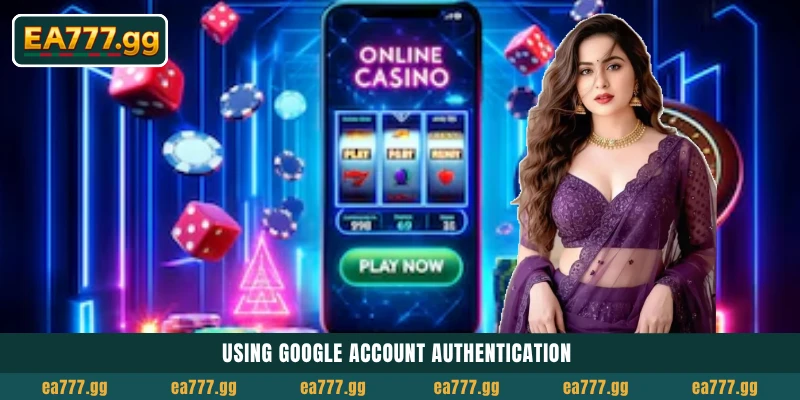 আপনার EA777 Login কমপ্লিট করুন এবং অফিশিয়াল প্ল্যাটফর্ম ফিচারগুলো আনলক করুন 4 Using google account authentication